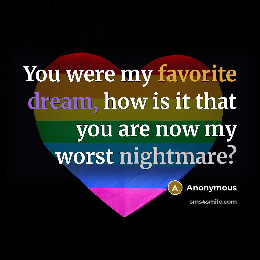 “You were my favorite dream, how is it that you are now my worst nightmare?” quote by Anonymous