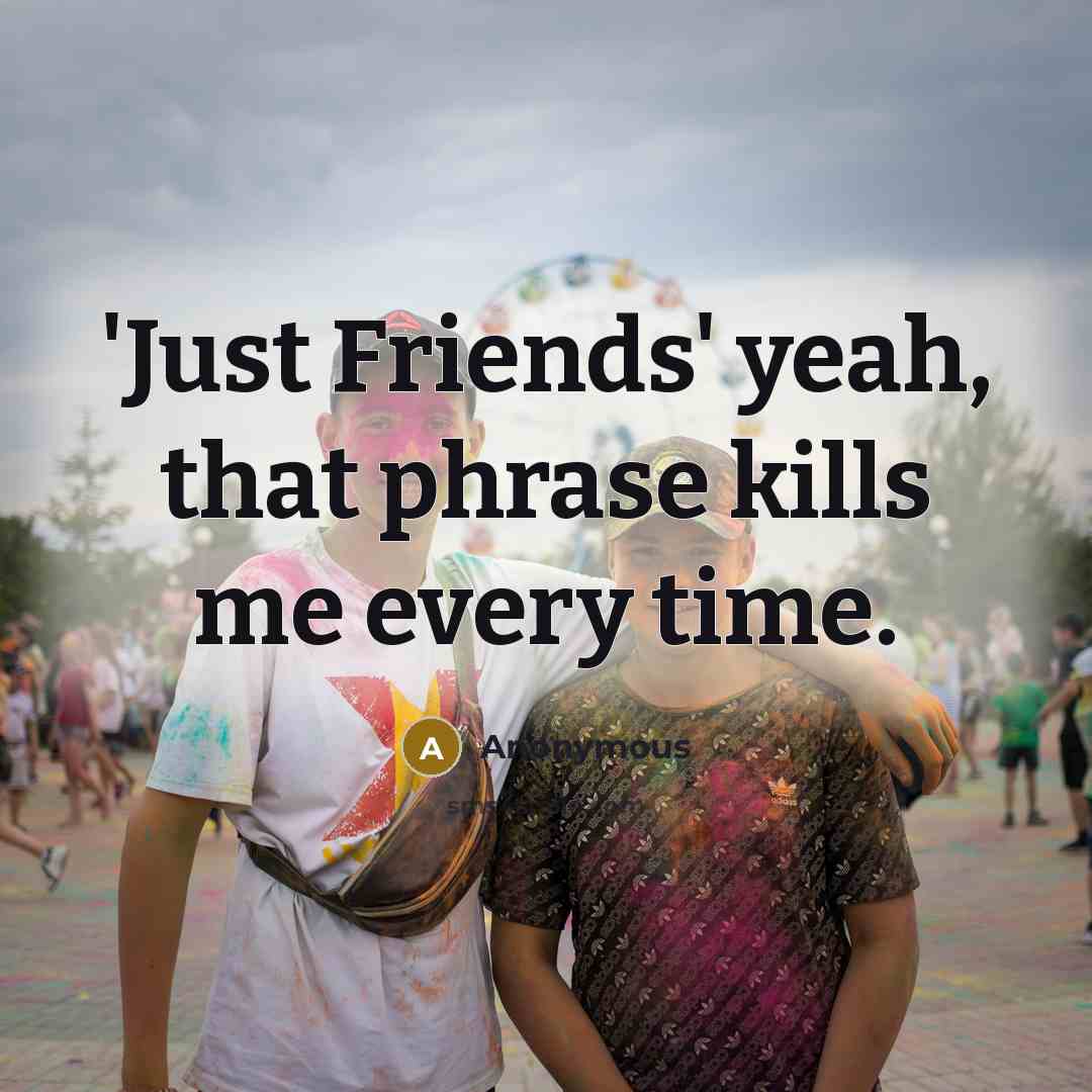 “'Just Friends' yeah, that phrase kills me every time.” quote by Anonymous