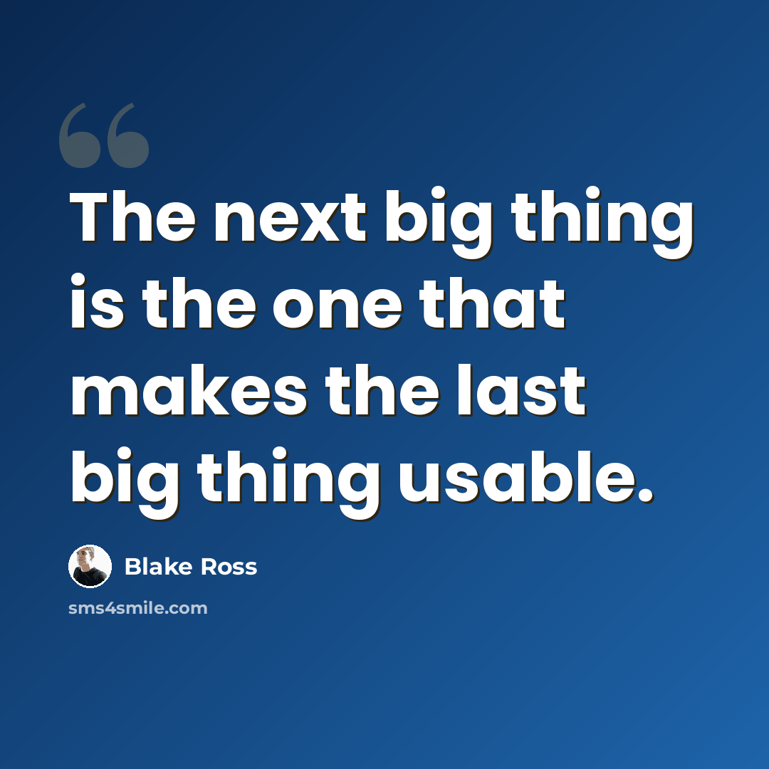 “The next big thing is the one that makes the last big thing usable.” quote by Blake Ross