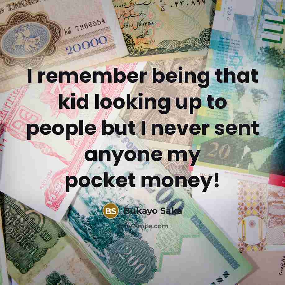 “I remember being that kid looking up to people but I never sent anyone my pocket money!” quote by Bukayo Saka