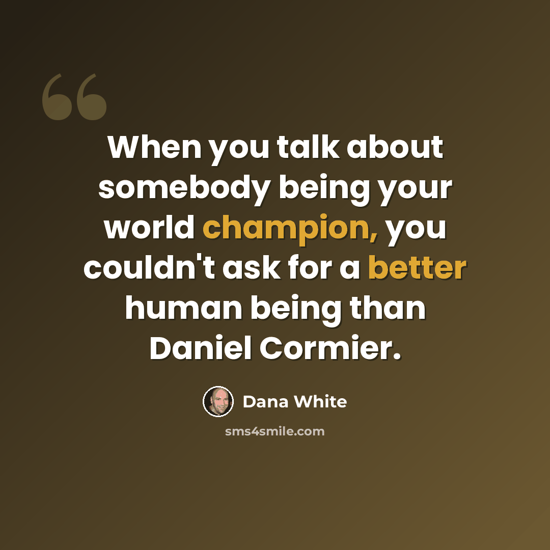 “When you talk about somebody being your world champion, you couldn't ask for a better human being than Daniel Cormier.” quote by Dana White
