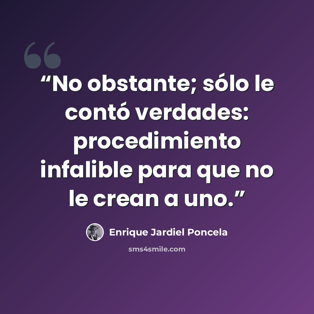 “No obstante; sólo le contó verdades: procedimiento infalible para que no le crean a uno.” quote by Enrique Jardiel Poncela