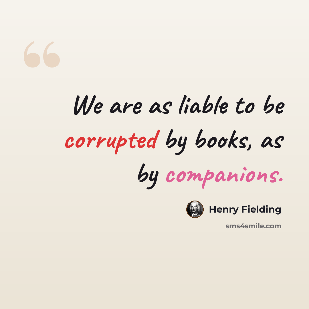 “We are as liable to be corrupted by books, as by companions.” quote by Henry Fielding