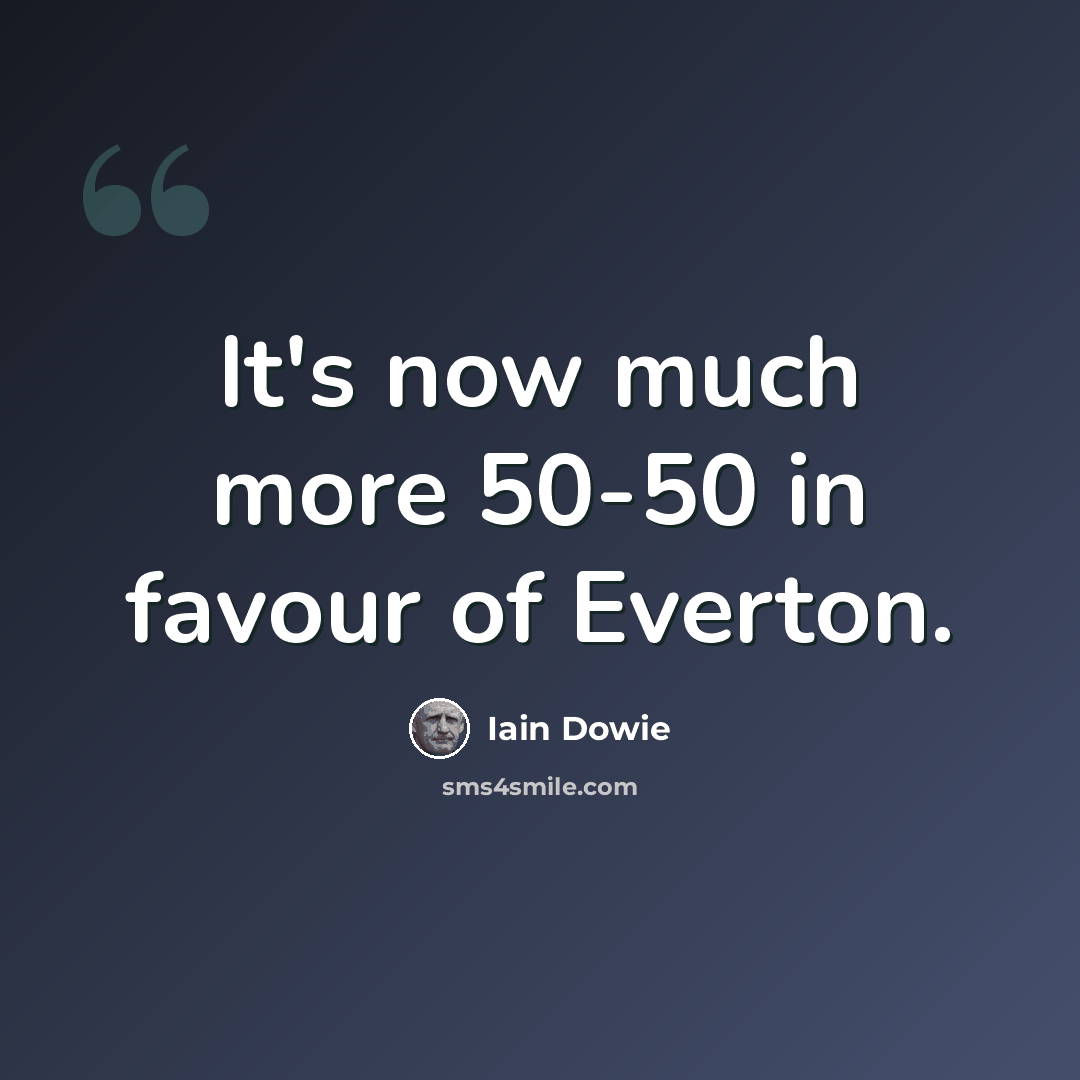 “It's now much more 50-50 in favour of Everton.” quote by Iain Dowie