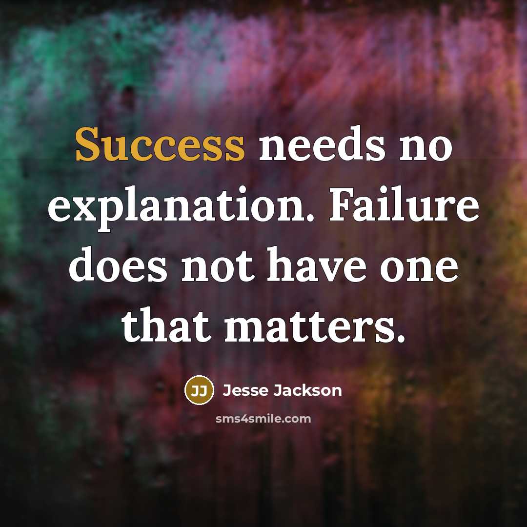 “Success needs no explanation. Failure does not have one that matters.” quote by Jesse Jackson