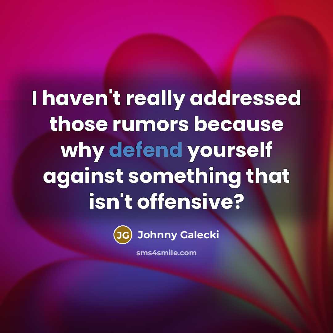 “I haven't really addressed those rumors because why defend yourself against something that isn't offensive?” quote by Johnny Galecki