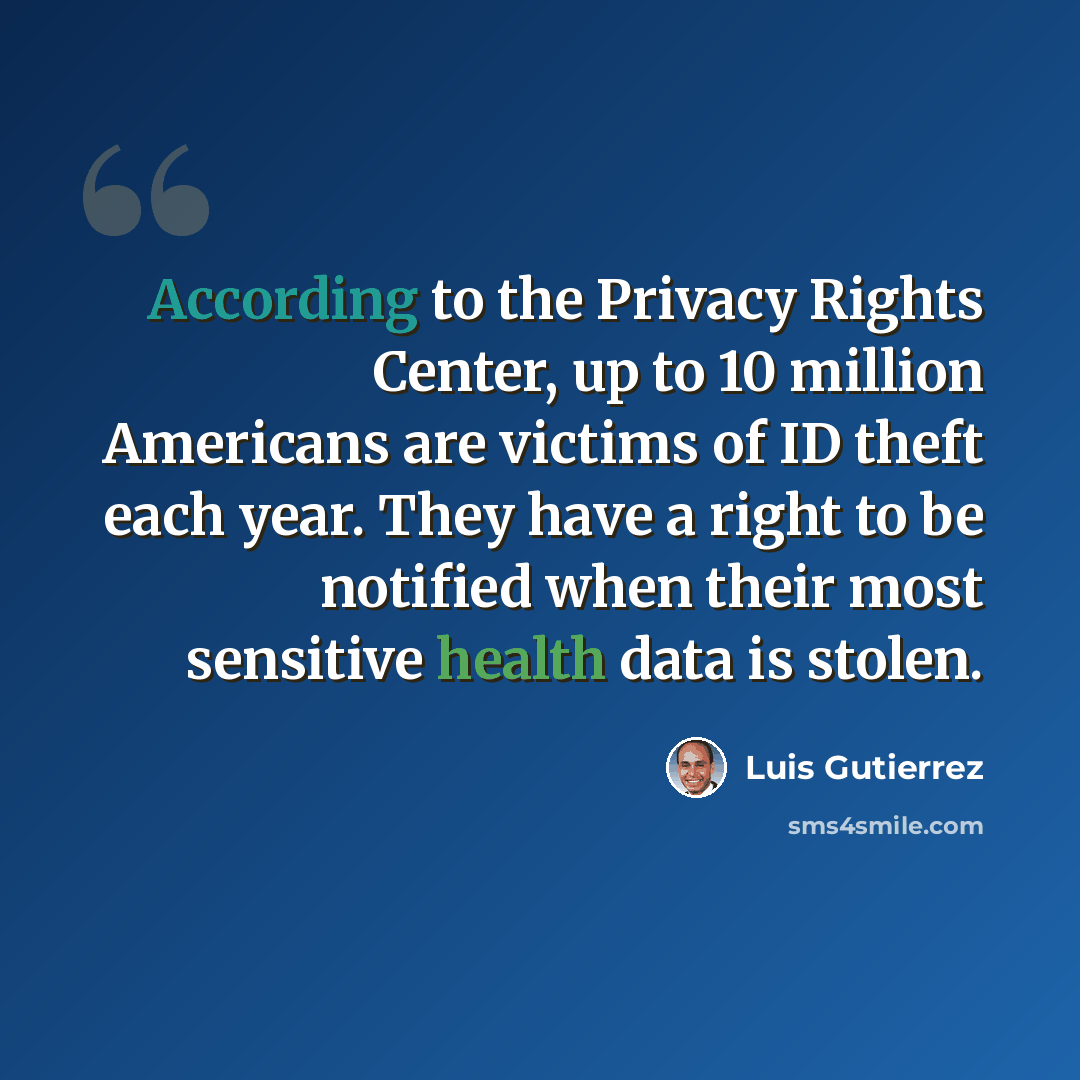 “According to the Privacy Rights Center, up to 10 million Americans are victims of ID theft each year. They have a right to be notified when their most sensitive health data is stolen.” quote by Luis Gutierrez