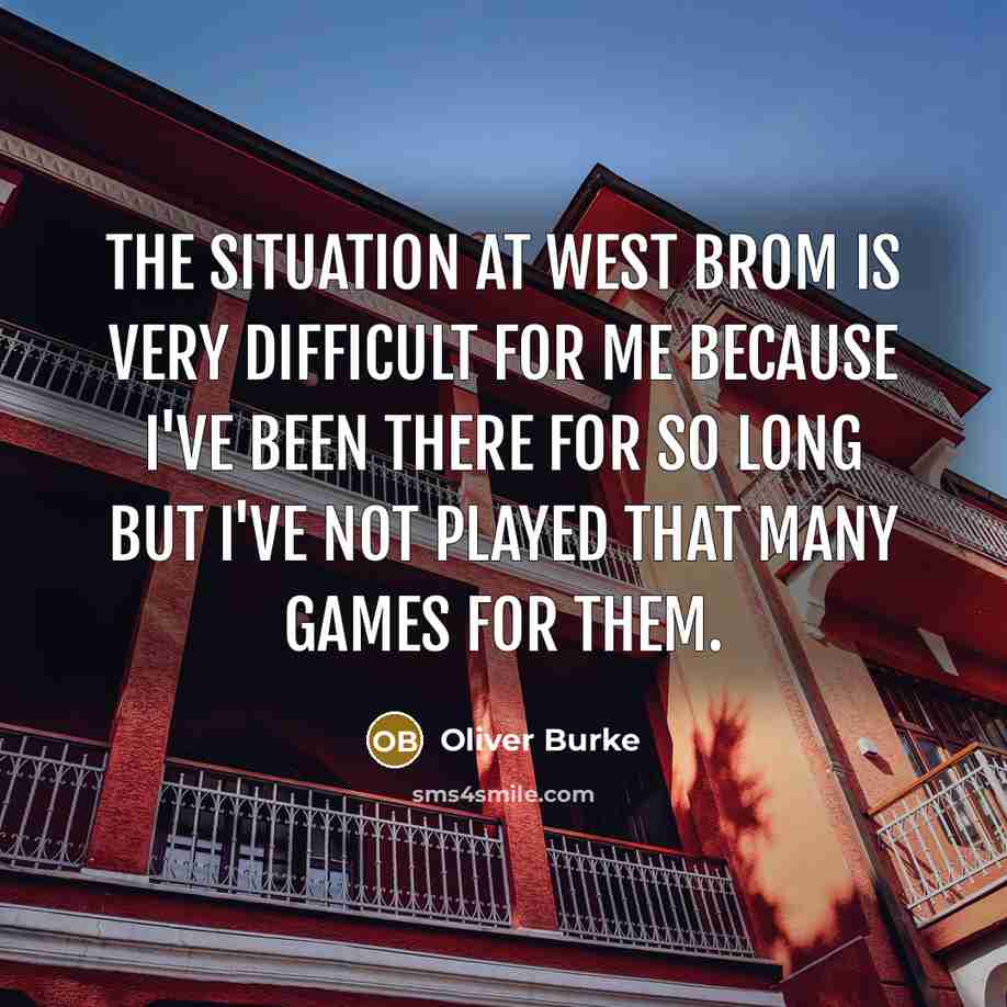 “The situation at West Brom is very difficult for me because I've been there for so long but I've not played that many games for them.” quote by Oliver Burke