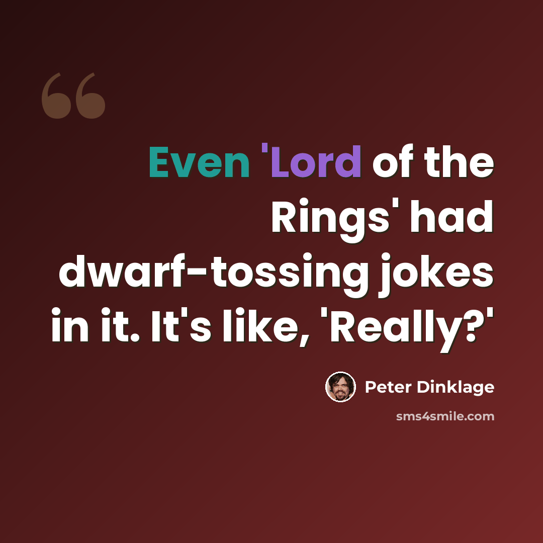 “Even 'Lord of the Rings' had dwarf-tossing jokes in it. It's like, 'Really?'” quote by Peter Dinklage
