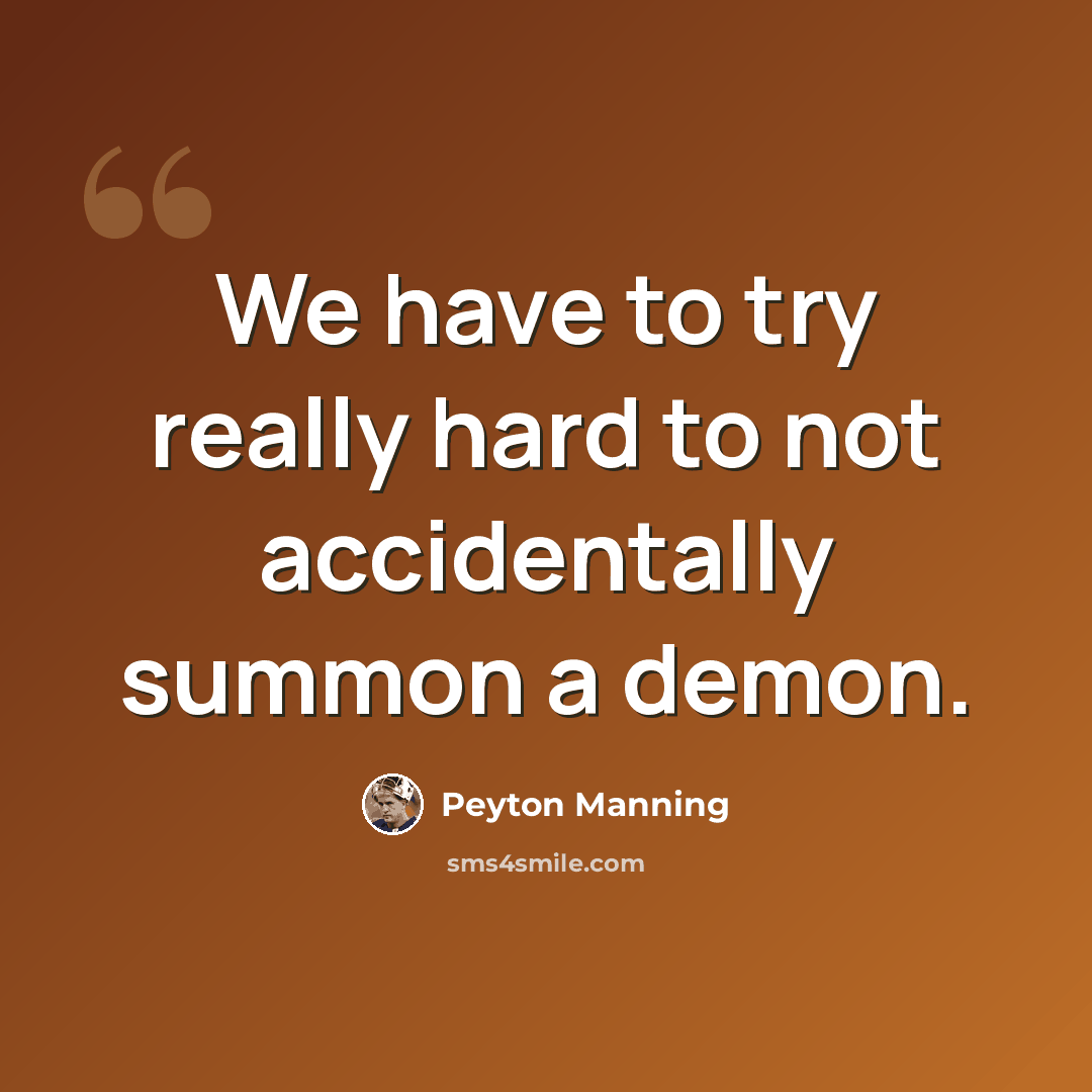 “We have to try really hard to not accidentally summon a demon.” quote by Peyton Manning