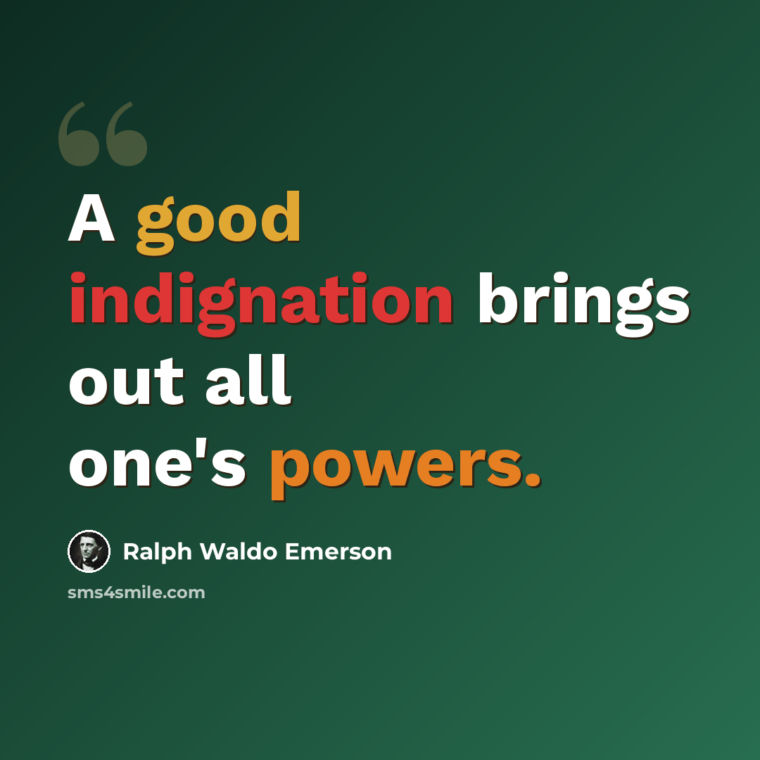 “A good indignation brings out all one's powers.” quote by Ralph Waldo Emerson