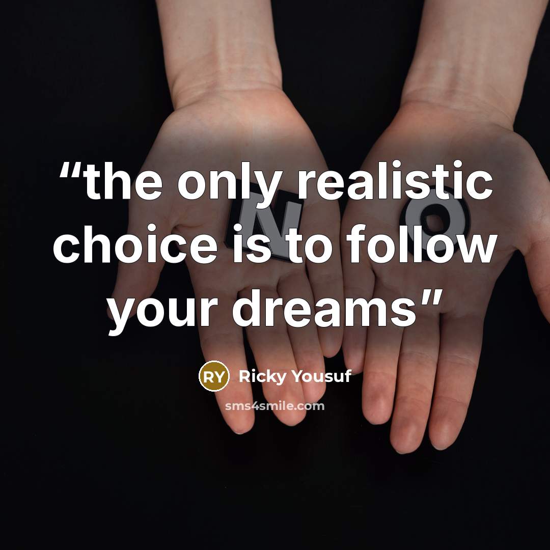 “the only realistic choice is to follow your dreams” quote by ricky yousuf