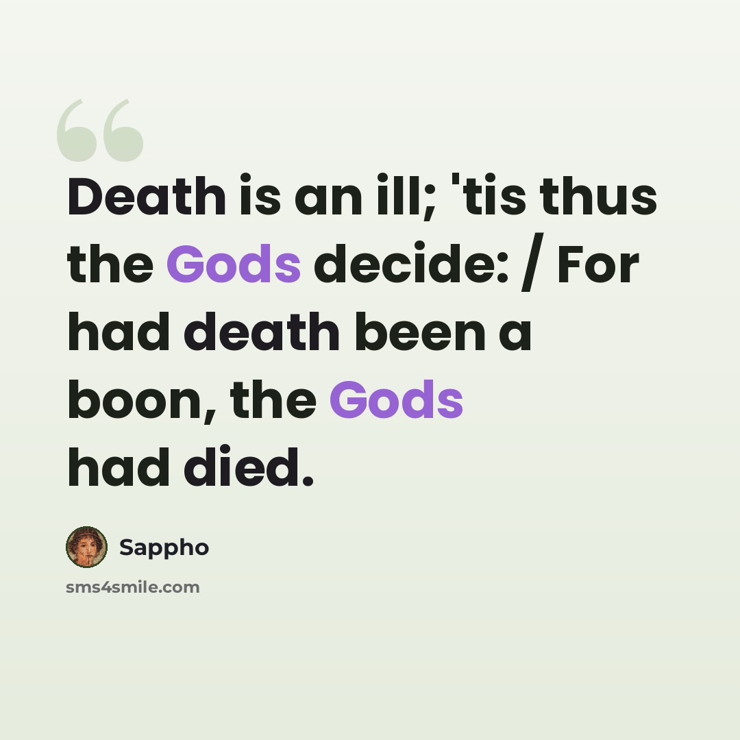“Death is an ill; 'tis thus the Gods decide: / For had death been a boon, the Gods had died.” quote by Sappho