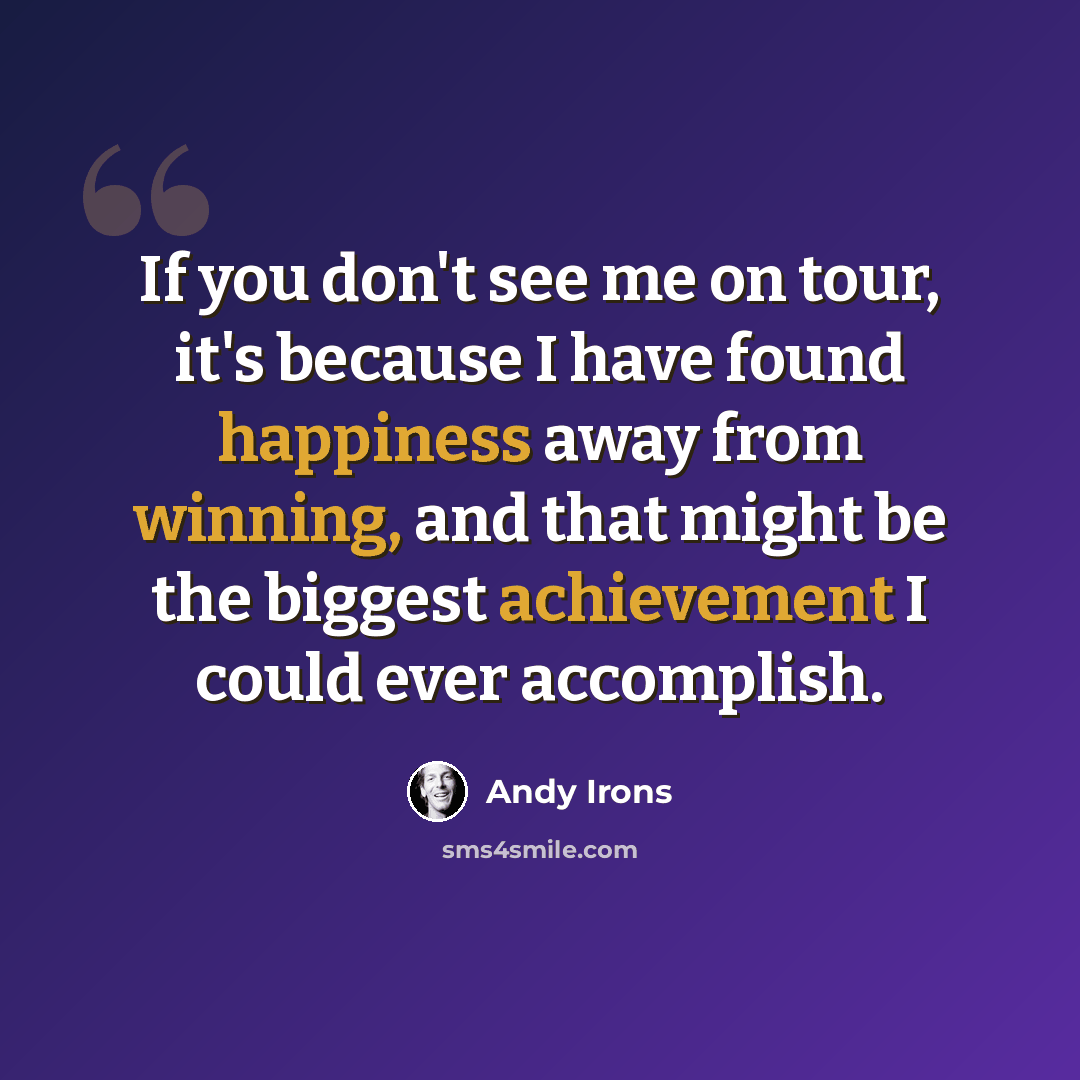 “If you don't see me on tour, it's because I have found happiness away from winning, and that might be the biggest achievement I could ever accomplish.” quote by Andy Irons