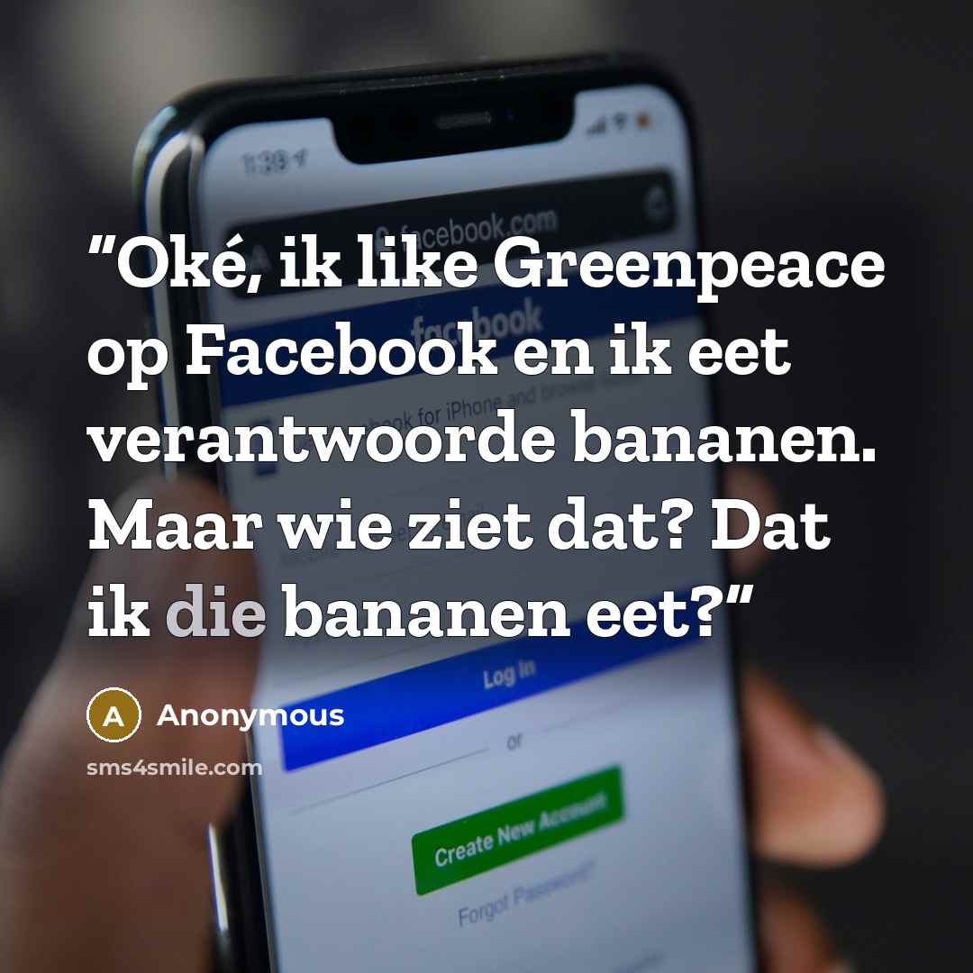 “Oké, ik like Greenpeace op Facebook en ik eet verantwoorde bananen. Maar wie ziet dat? Dat ik die bananen eet?” quote by Anonymous