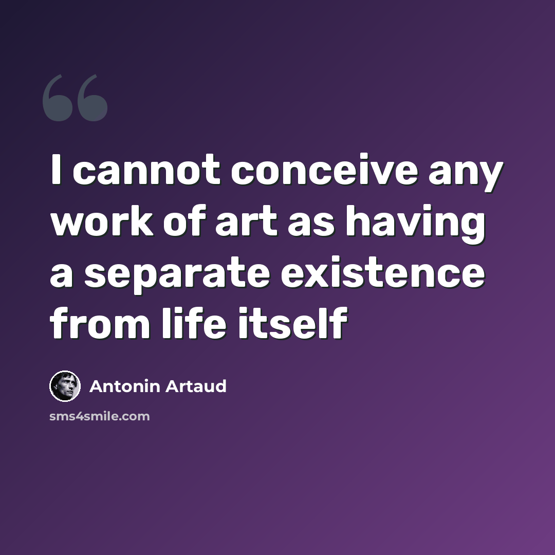 “I cannot conceive any work of art as having a separate existence from life itself” quote by Antonin Artaud
