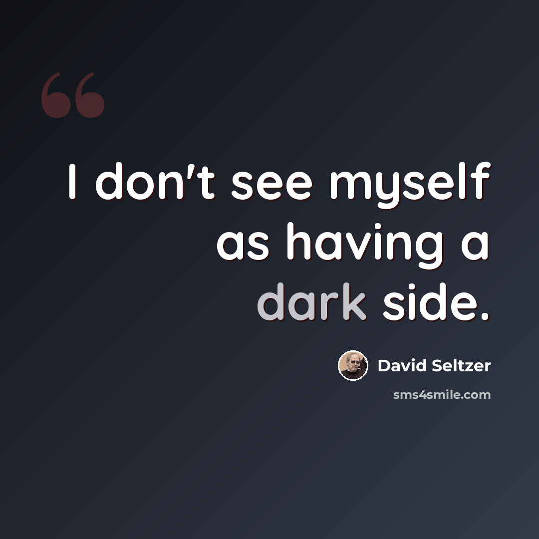 “I don't see myself as having a dark side.” quote by David Seltzer