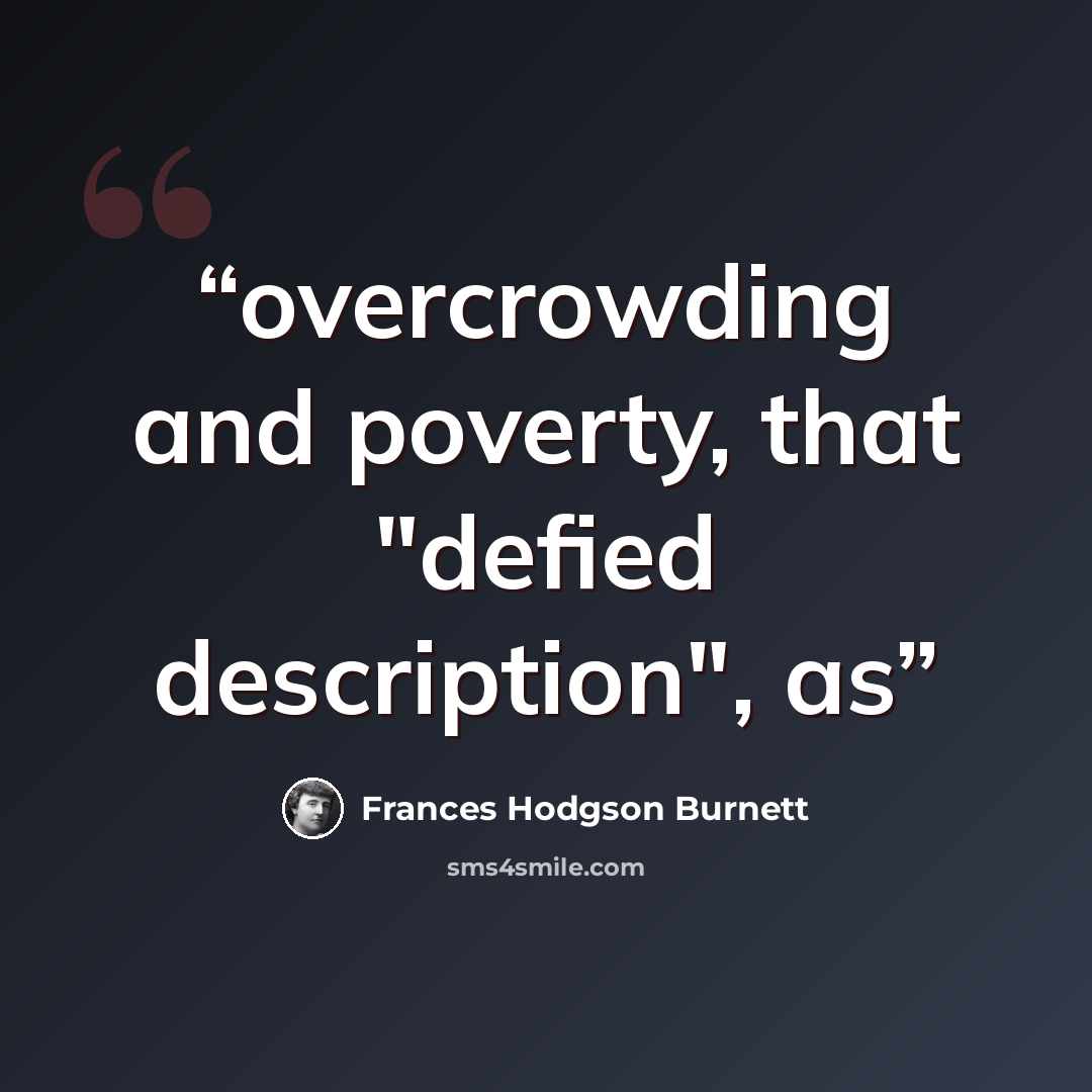 “overcrowding and poverty, that "defied description", as” quote by Frances Hodgson Burnett