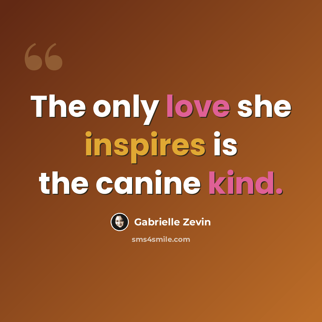 “The only love she inspires is the canine kind.” quote by Gabrielle Zevin