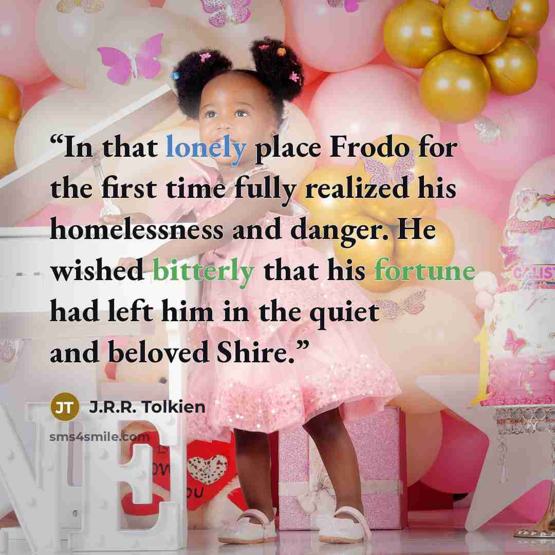 “In that lonely place Frodo for the first time fully realized his homelessness and danger. He wished bitterly that his fortune had left him in the quiet and beloved Shire.” quote by J.R.R. Tolkien