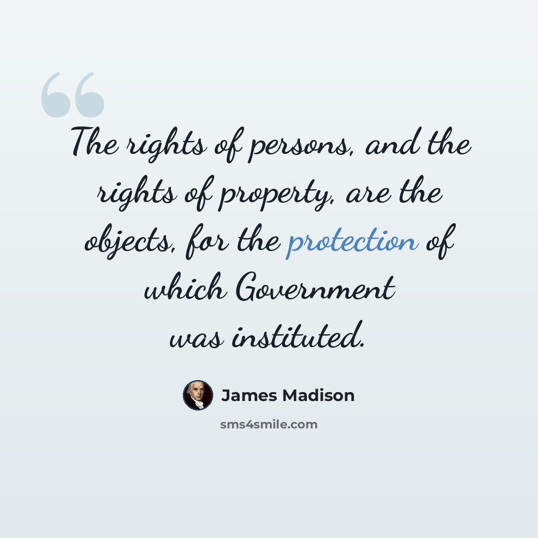 “The rights of persons, and the rights of property, are the objects, for the protection of which Government was instituted.” quote by James Madison