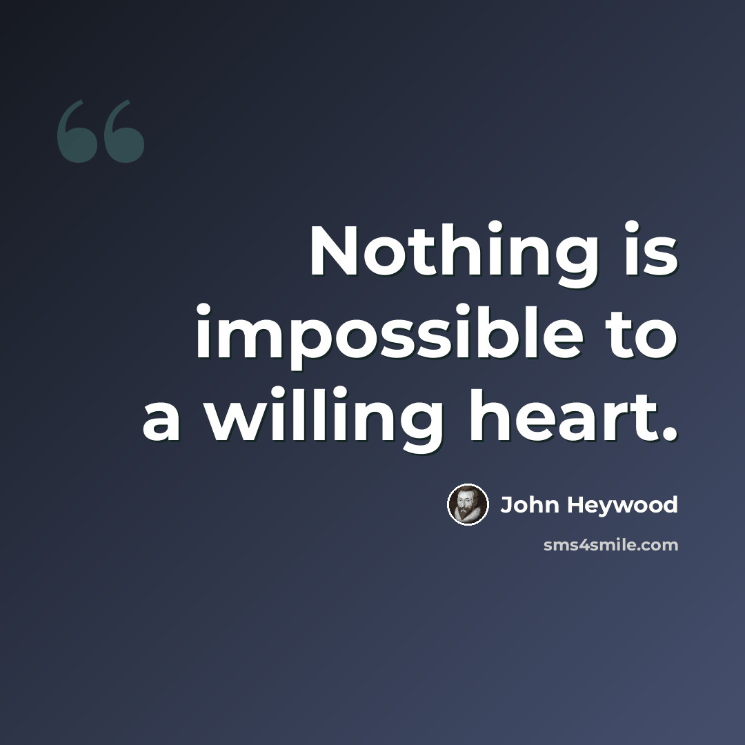 “Nothing is impossible to a willing heart.” quote by John Heywood
