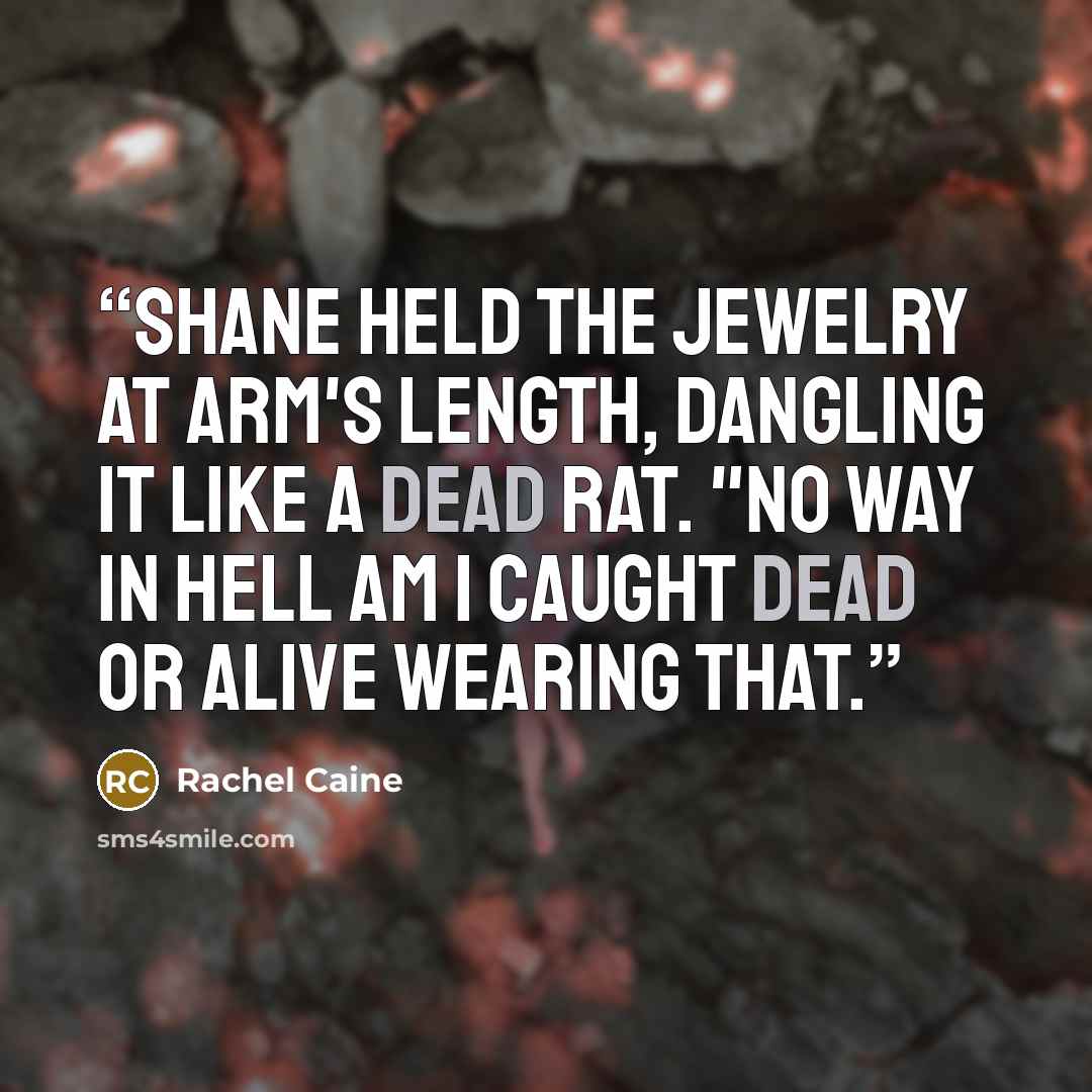 “Shane held the jewelry at arm's length, dangling it like a dead rat. "No way in hell am I caught dead or alive wearing that.” quote by Rachel Caine
