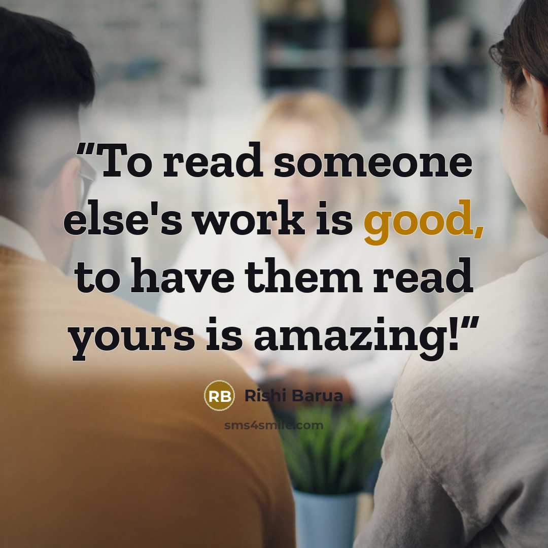 “To read someone else's work is good, to have them read yours is amazing!” quote by Rishi Barua