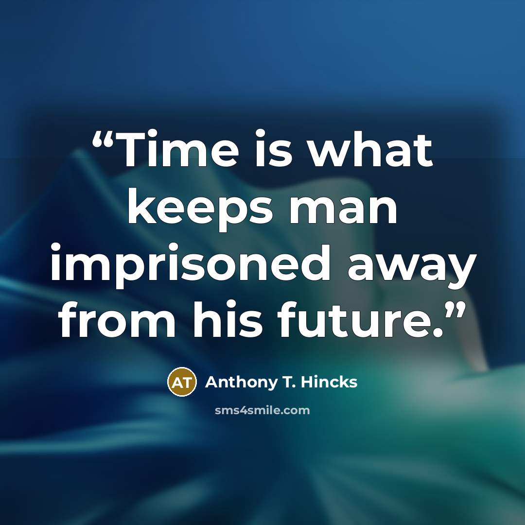 “Time is what keeps man imprisoned away from his future.” quote by Anthony T. Hincks