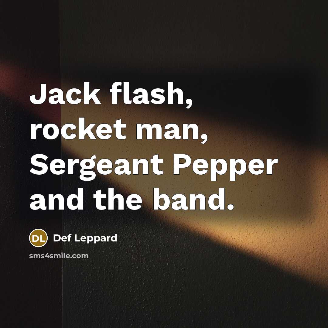 “Jack flash, rocket man, Sergeant Pepper and the band.” quote by Def Leppard