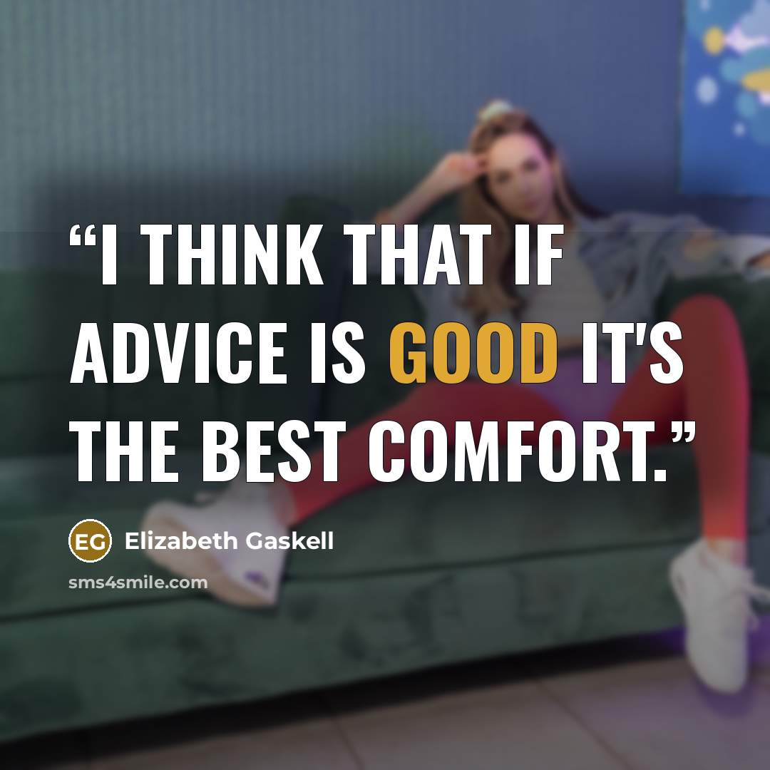 “I think that if advice is good it's the best comfort.” quote by Elizabeth Gaskell