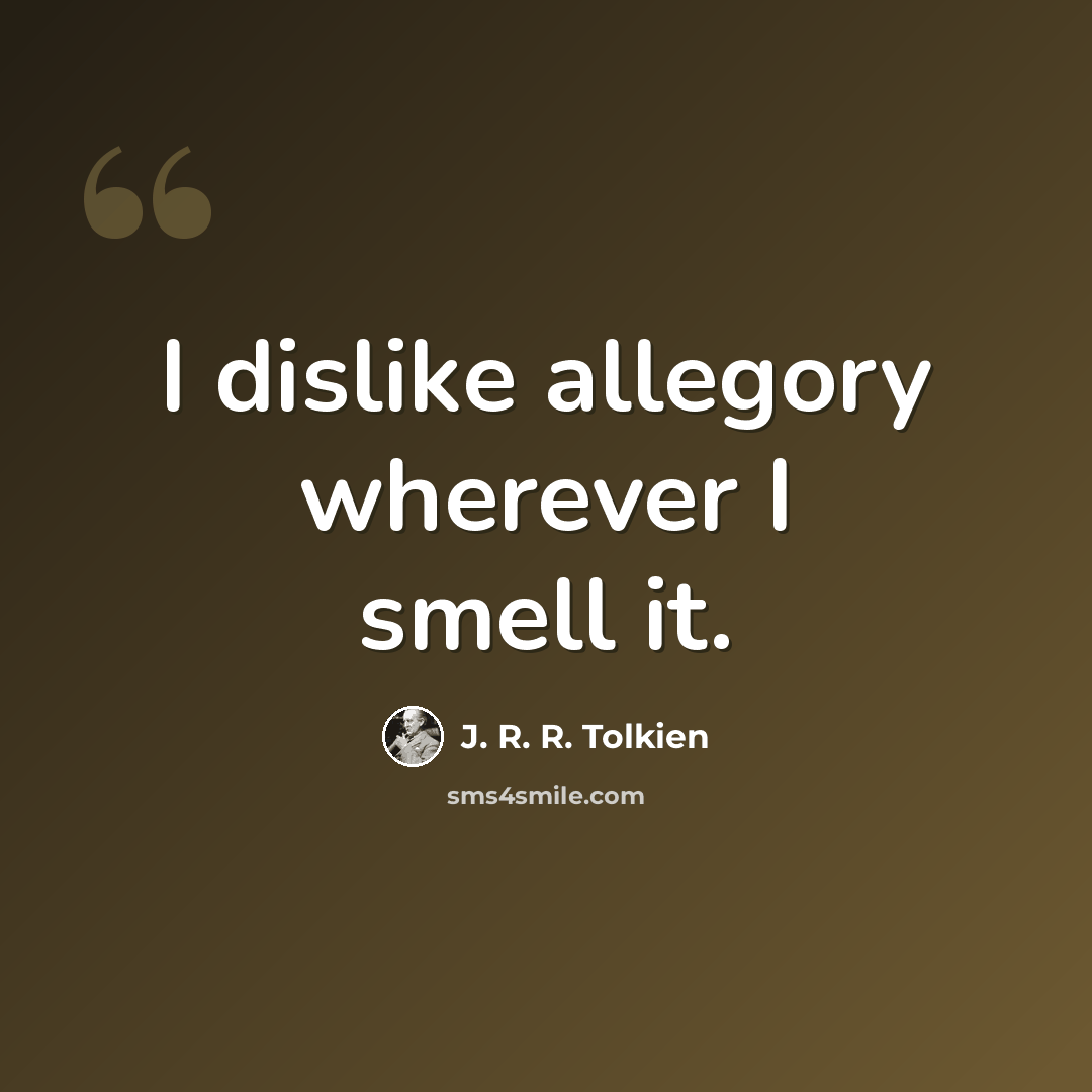 “I dislike allegory wherever I smell it.” quote by J. R. R. Tolkien