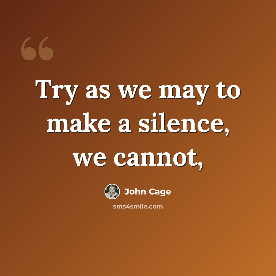 “Try as we may to make a silence, we cannot,” quote by John Cage