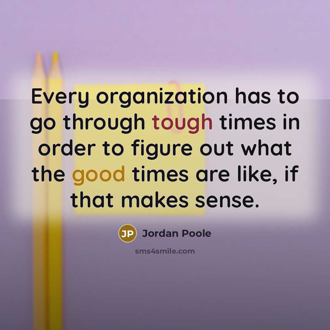 “Every organization has to go through tough times in order to figure out what the good times are like, if that makes sense.” quote by Jordan Poole