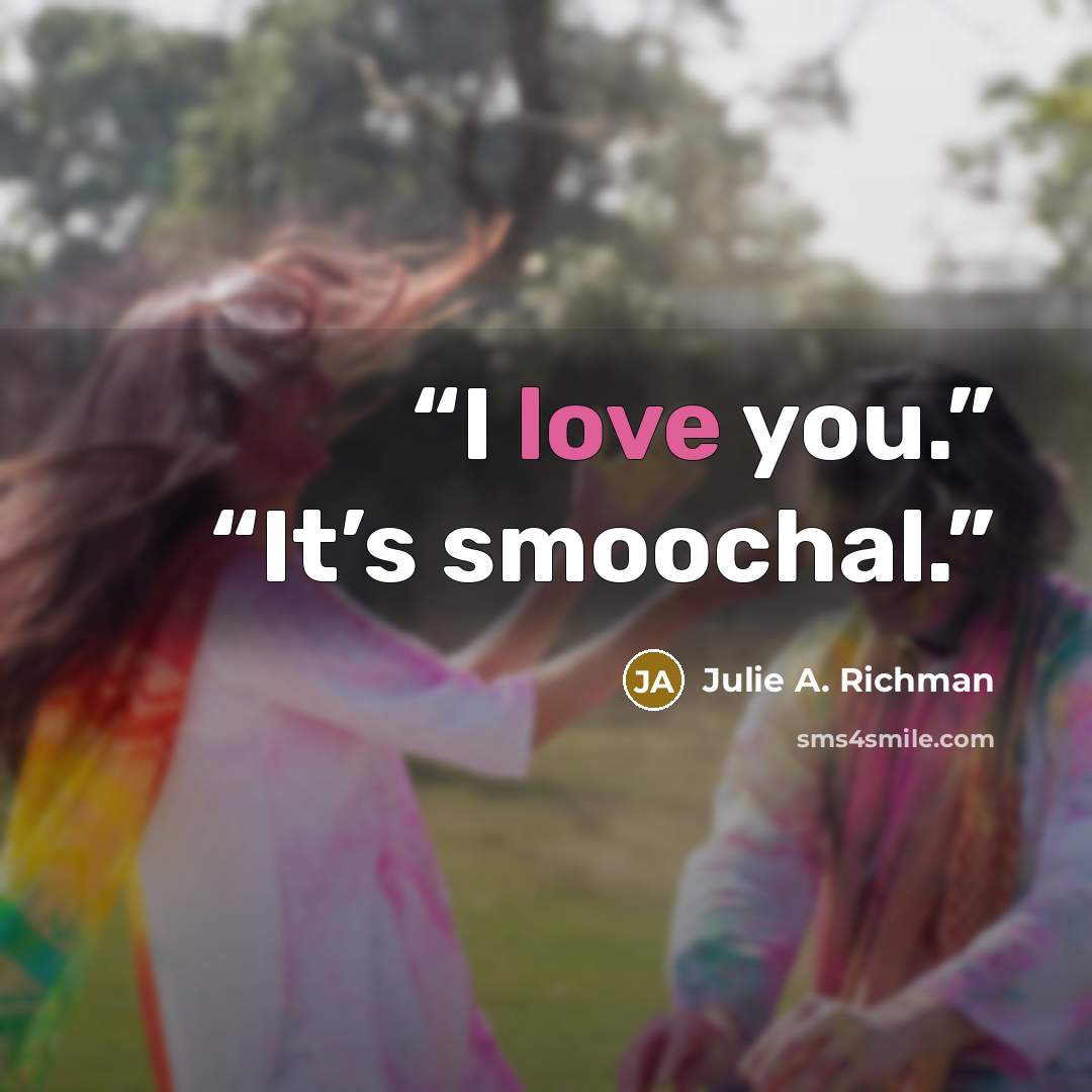 “I love you.” “It’s smoochal.” quote by Julie A. Richman