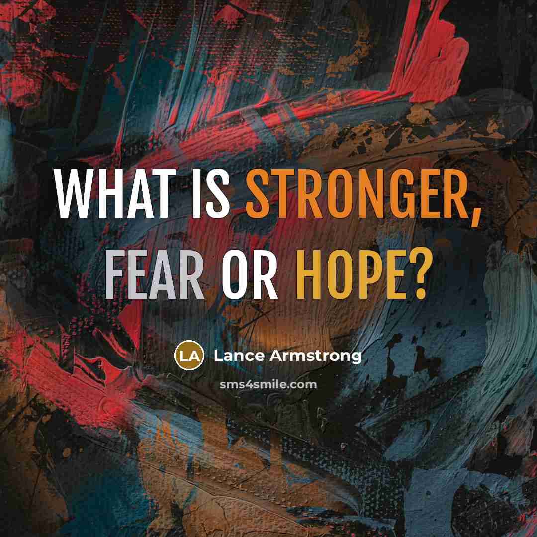 “What is stronger, fear or hope?” quote by Lance Armstrong