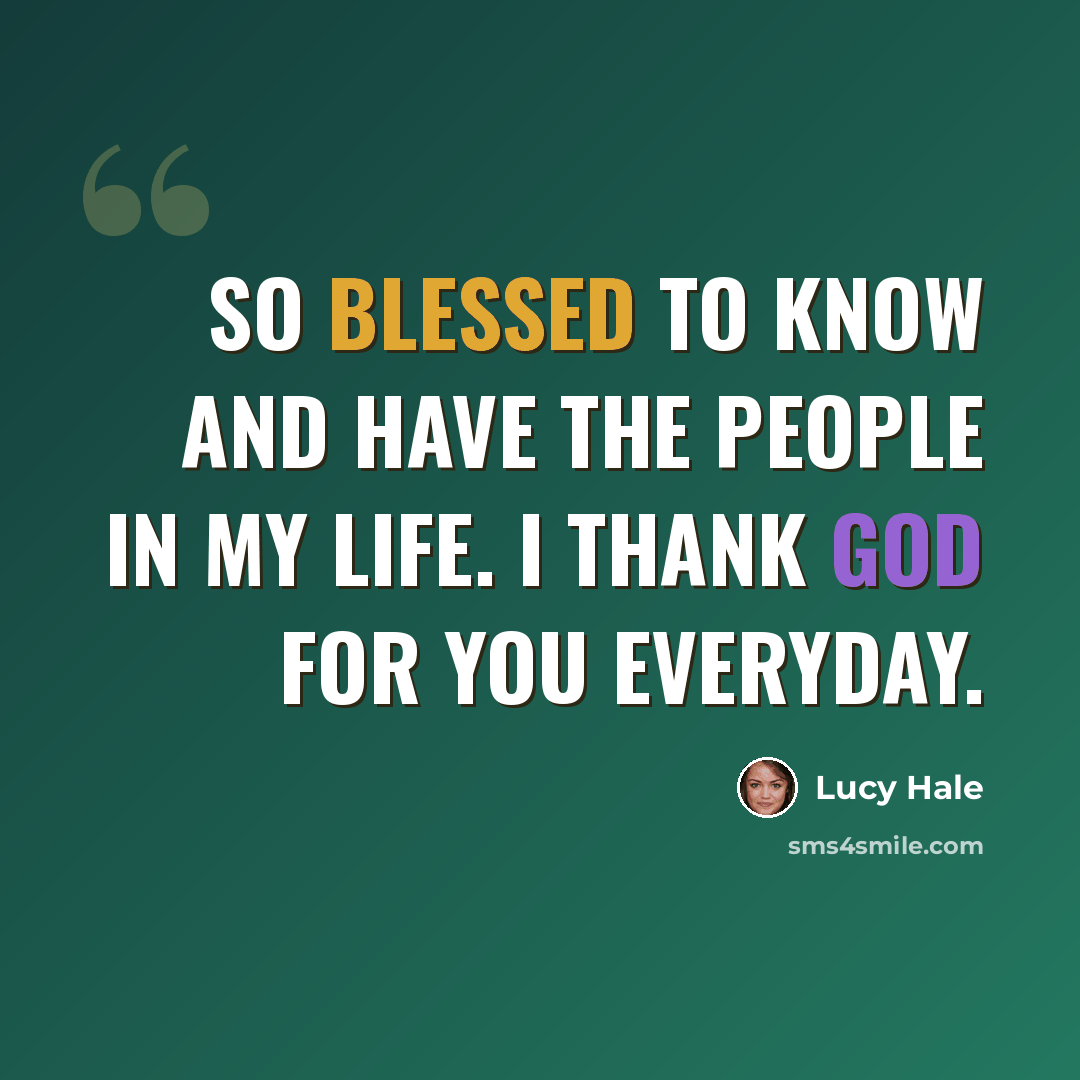 “So blessed to know and have the people in my life. I thank God for you everyday.” quote by Lucy Hale