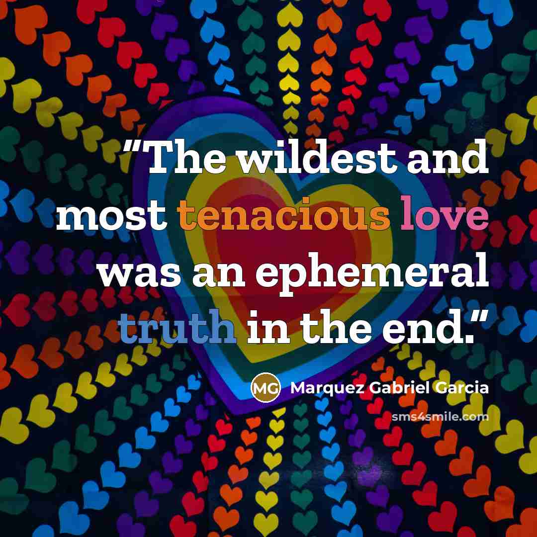 “The wildest and most tenacious love was an ephemeral truth in the end.” quote by Marquez Gabriel Garcia