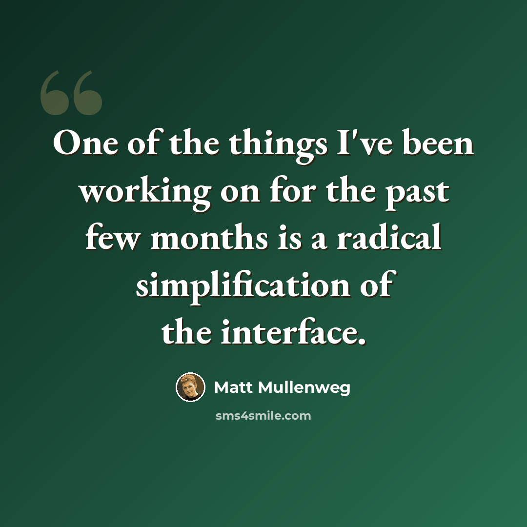 “One of the things I've been working on for the past few months is a radical simplification of the interface.” quote by Matt Mullenweg