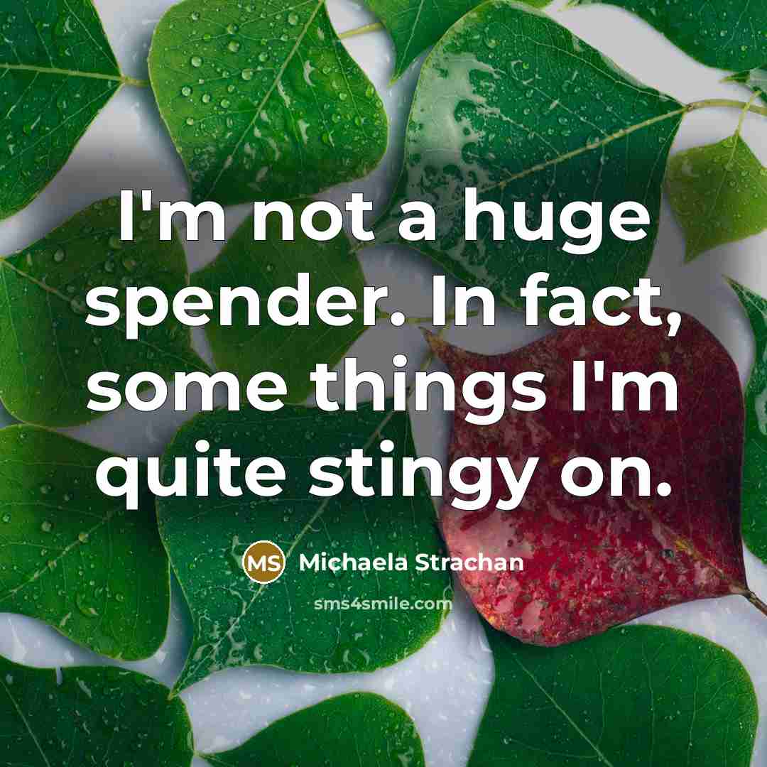 “I'm not a huge spender. In fact, some things I'm quite stingy on.” quote by Michaela Strachan