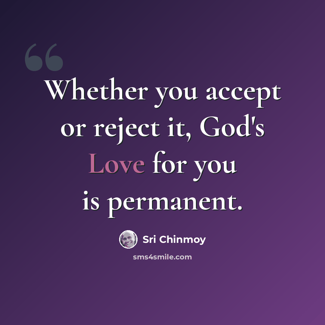 “Whether you accept or reject it, God's Love for you is permanent.” quote by Sri Chinmoy