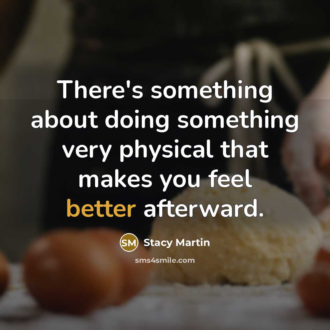 “There's something about doing something very physical that makes you feel better afterward.” quote by Stacy Martin
