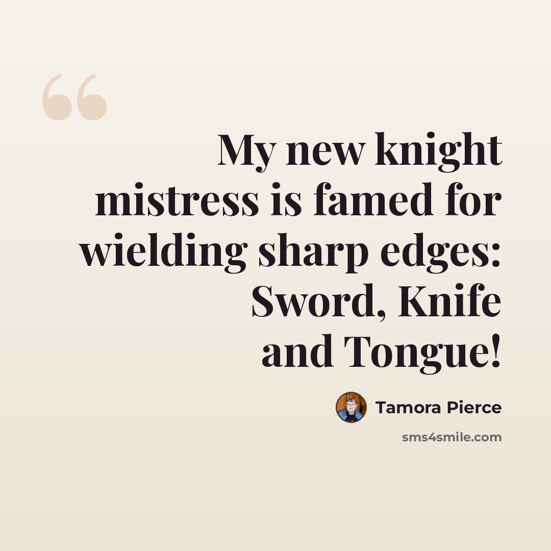 “My new knight mistress is famed for wielding sharp edges: Sword, Knife and Tongue!” quote by Tamora Pierce