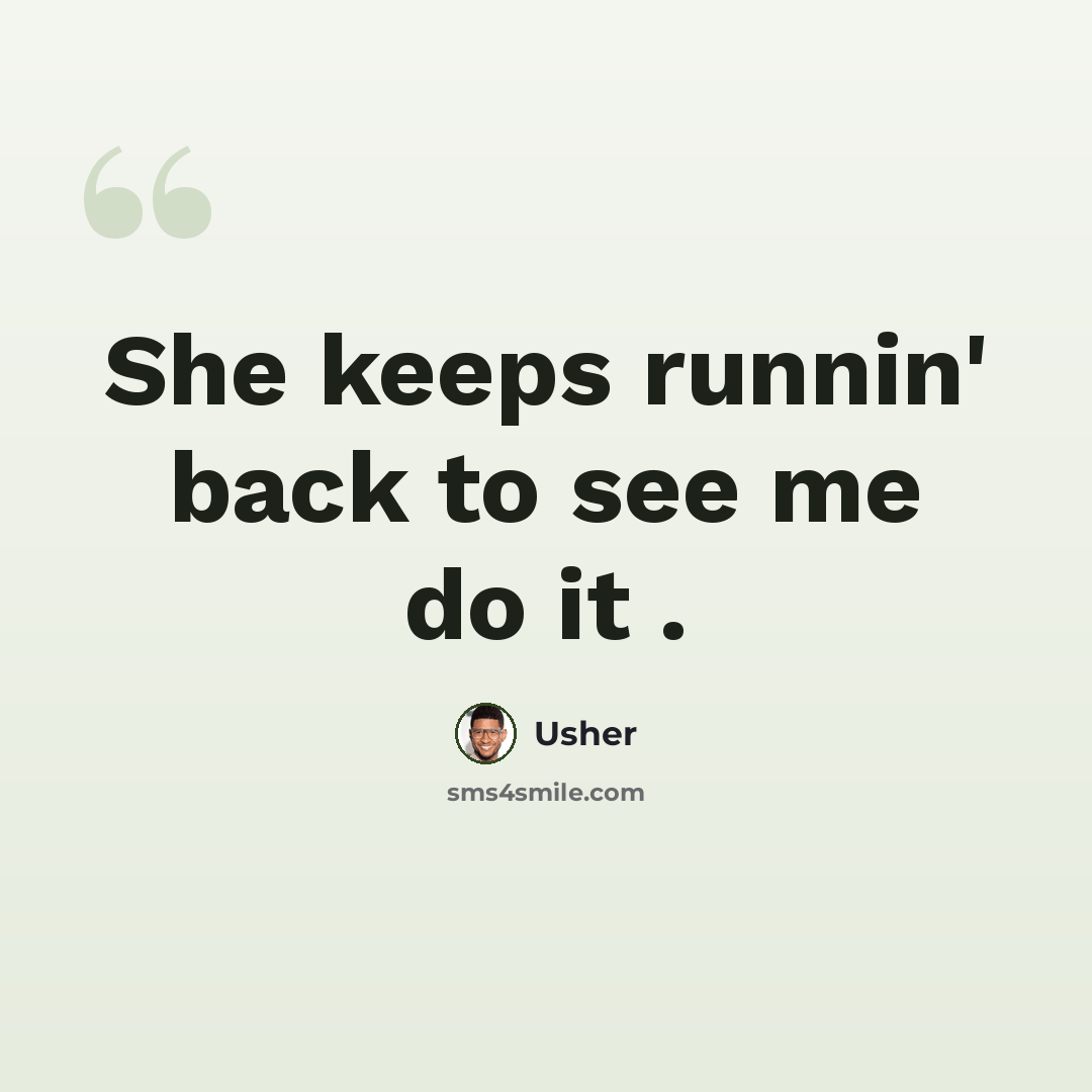 “She keeps runnin' back to see me do it .” quote by Usher