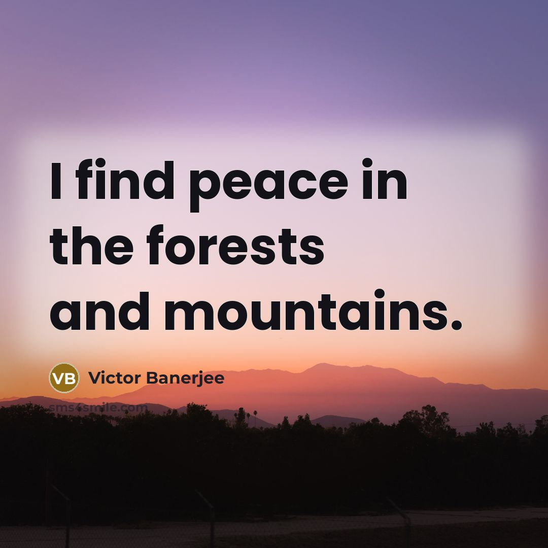 “I find peace in the forests and mountains.” quote by Victor Banerjee