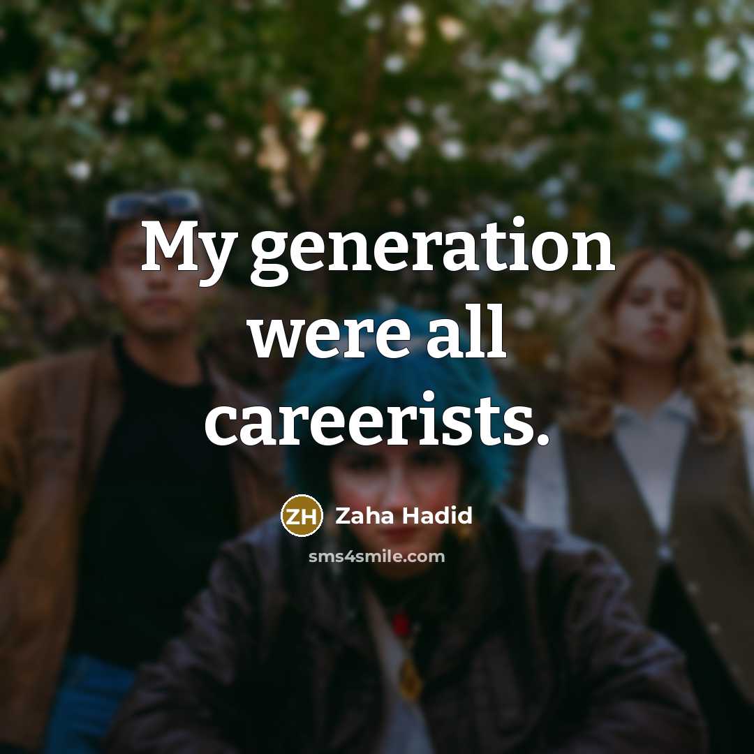“My generation were all careerists.” quote by Zaha Hadid