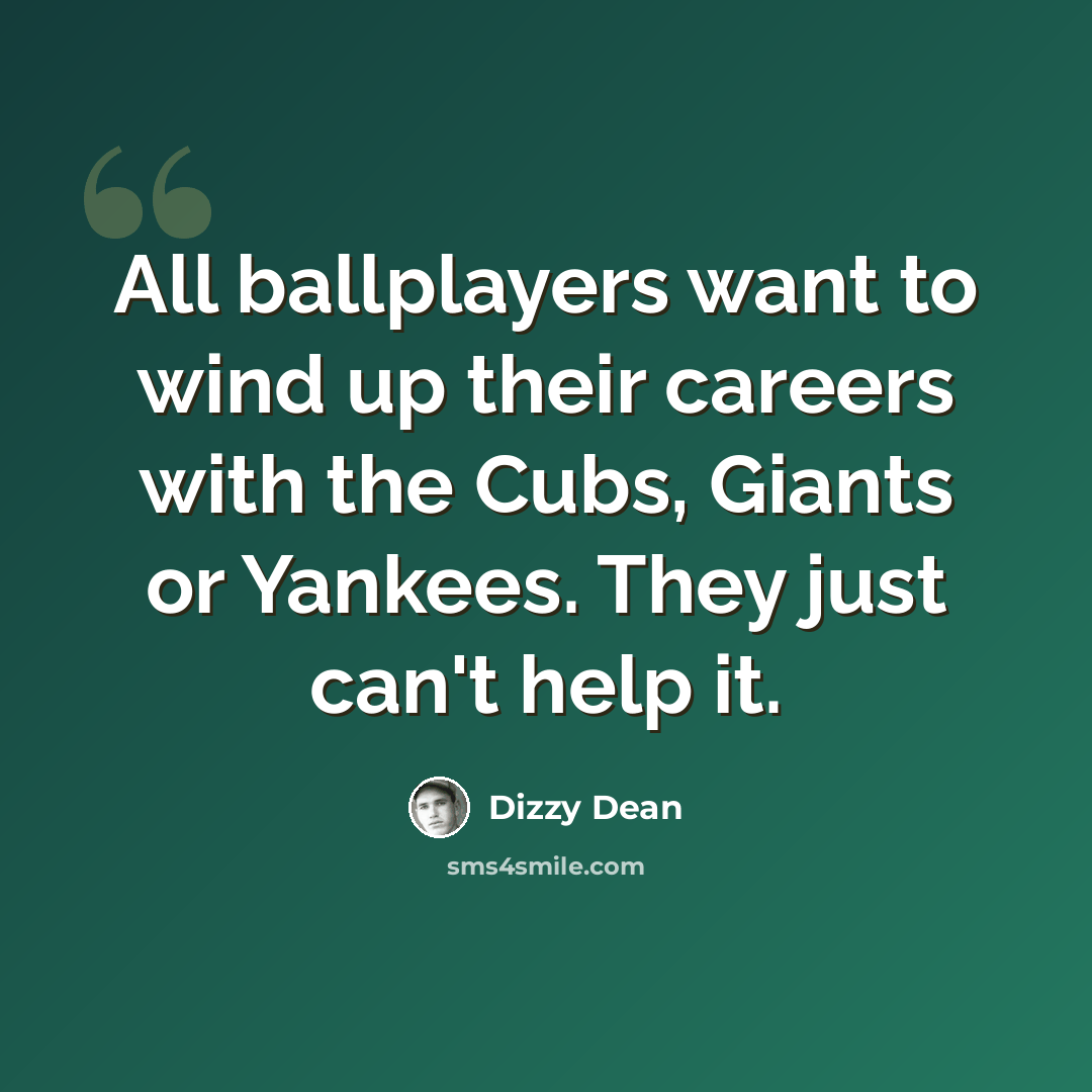 “All ballplayers want to wind up their careers with the Cubs, Giants or Yankees. They just can't help it.” quote by Dizzy Dean