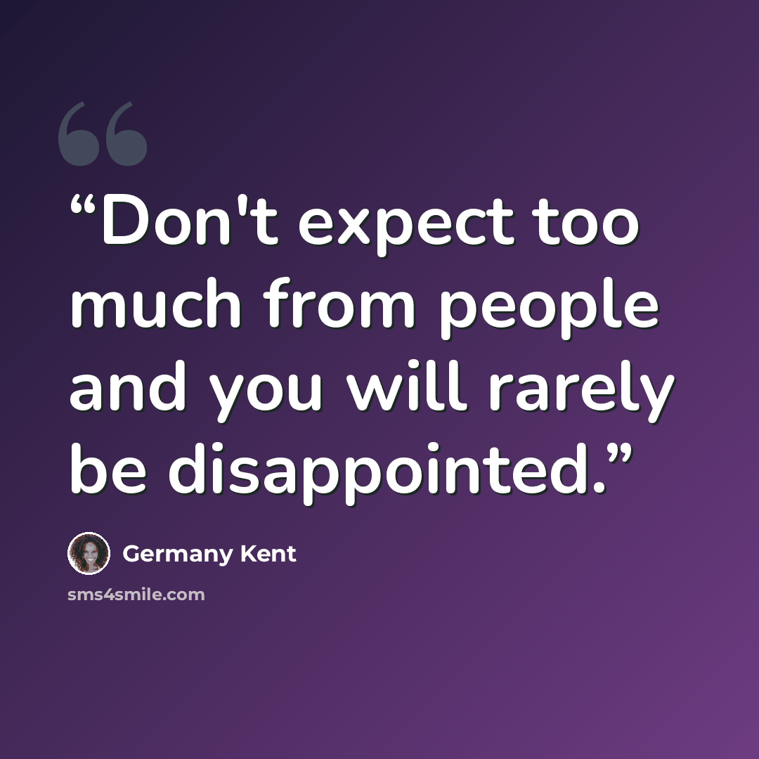 “Don't expect too much from people and you will rarely be disappointed.” quote by Germany Kent