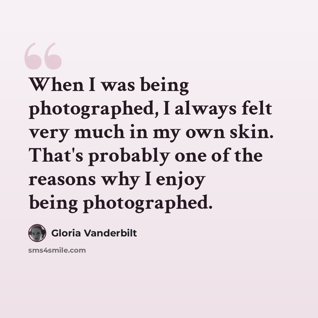 “When I was being photographed, I always felt very much in my own skin. That's probably one of the reasons why I enjoy being photographed.” quote by Gloria Vanderbilt