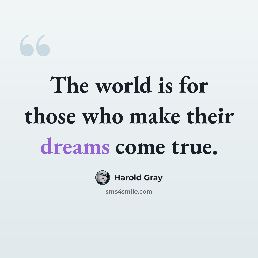 “The world is for those who make their dreams come true.” quote by Harold Gray